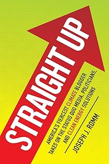 Straight Up: America's Fiercest Climate Blogger Takes on the Status Quo Media, Politicians, and Clean Energy Solutions