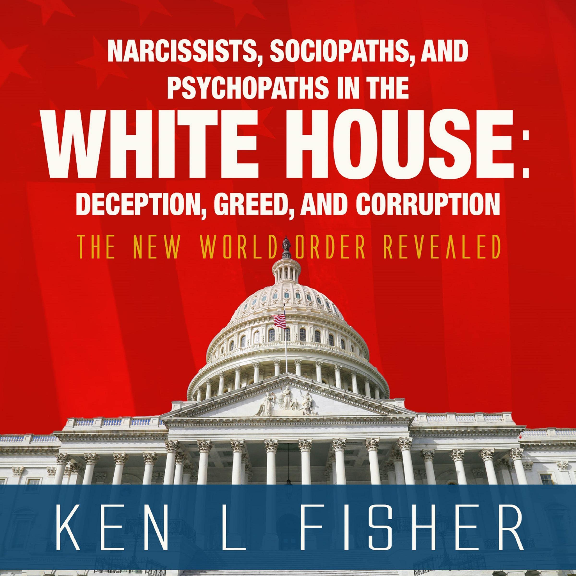 Narcissists, Sociopaths, and Psychopaths in the White House: Deception, Greed, and Corruption