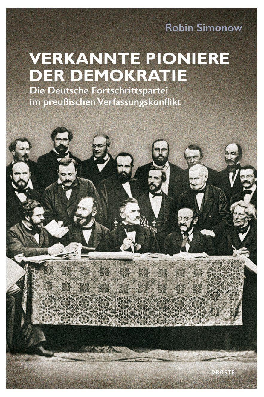 Verkannte Pioniere der Demokratie: Die Deutsche Fortschrittspartei im preußischen Verfassungskonflikt (Beiträge zur Geschichte des Parlamentarismus und der politischen Parteien)