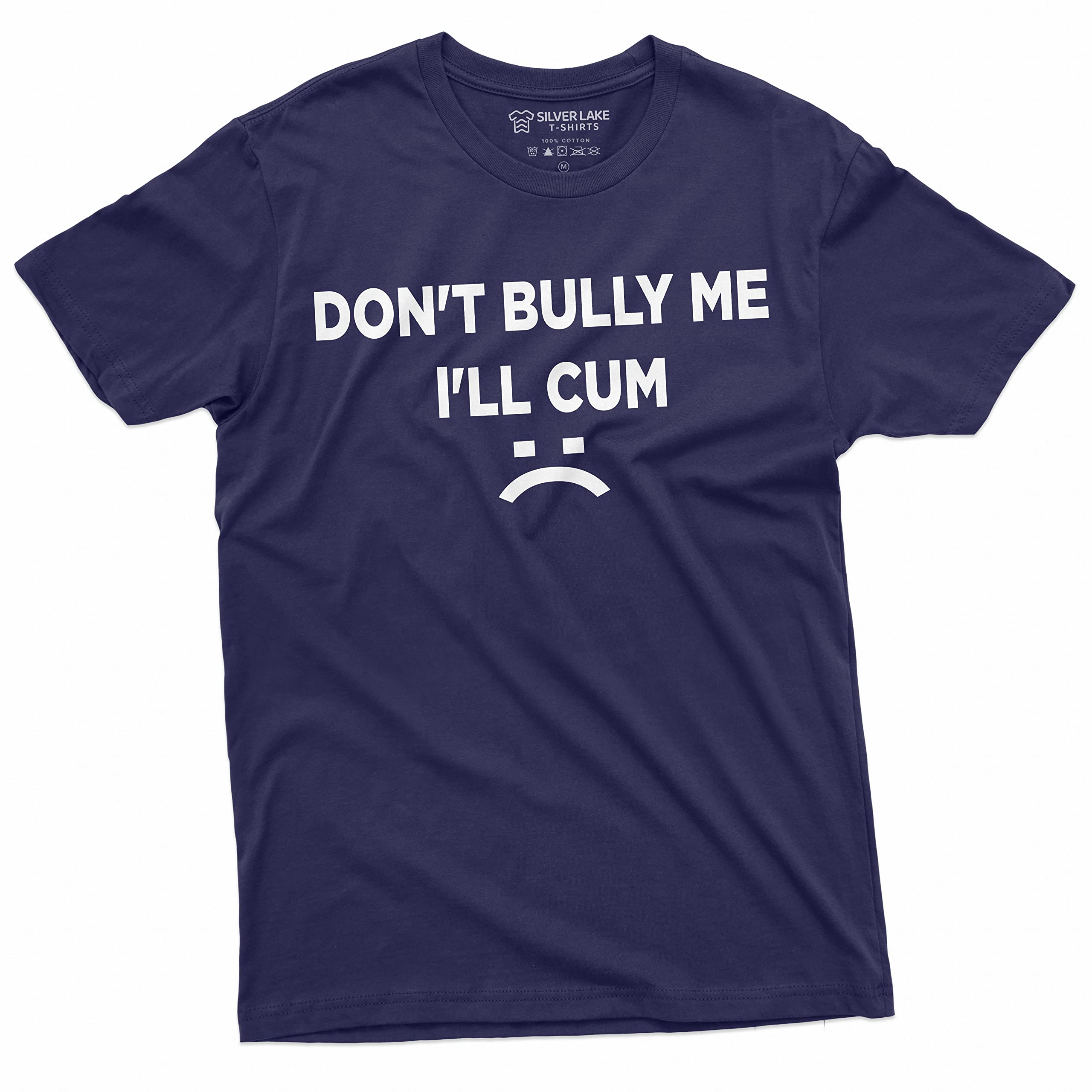 Dont Bully Me Ill Cum Funny Offensive Shirt Humorous Saying Tee Sarcastic T-Shirt
