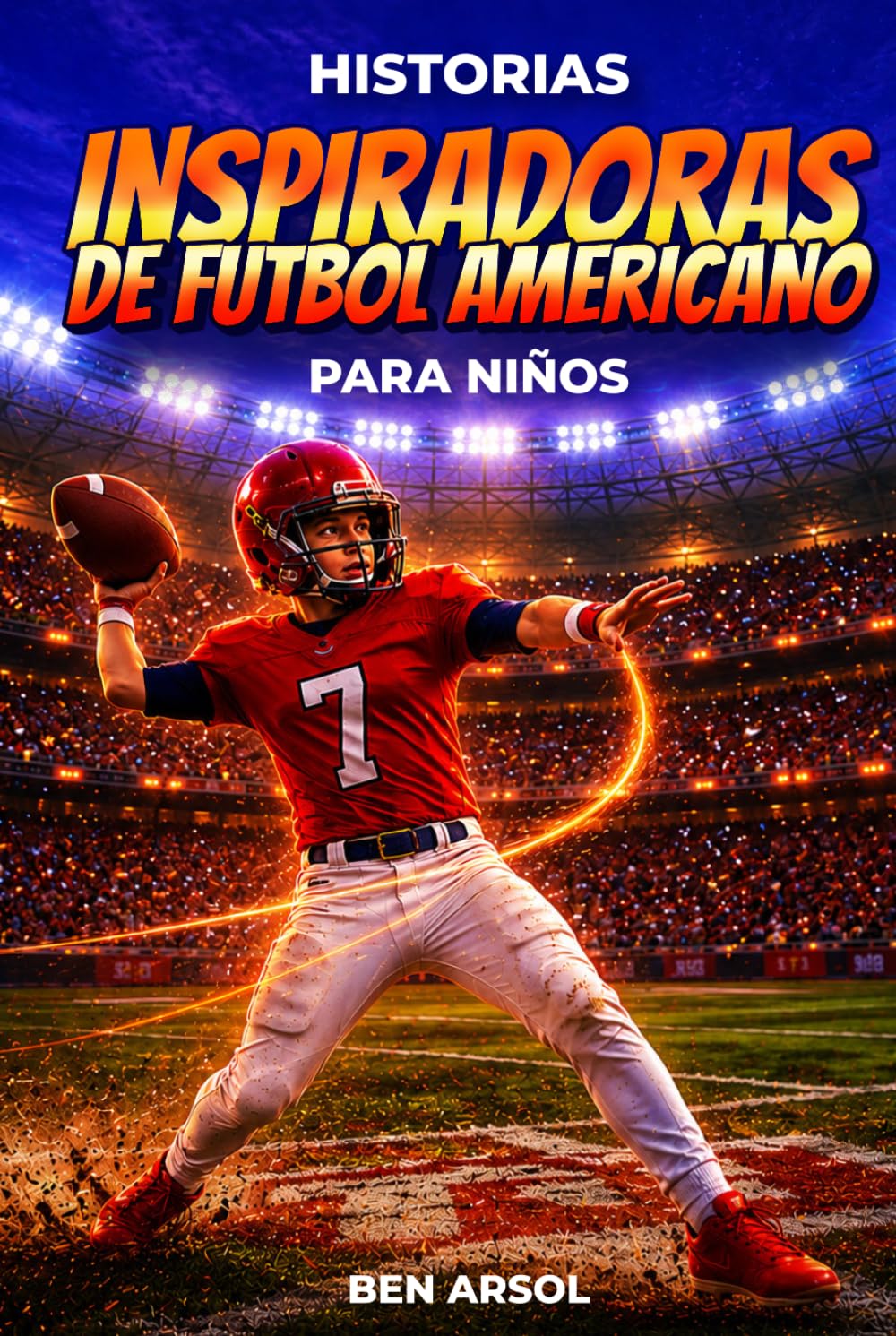 Historias inspiradoras de fútbol americano para niños: 15 historias inspiradoras y verdaderas del fútbol americano para jóvenes lectores con lecciones de coraje, perseverancia y nunca rendirse