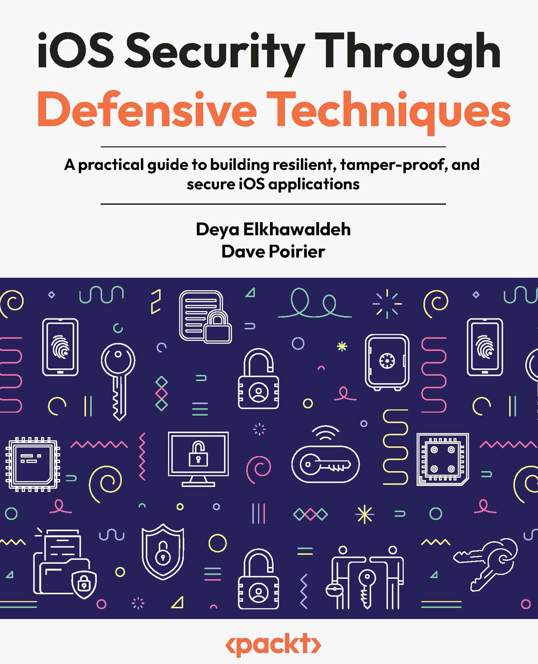 iOS Security Through Defensive Techniques: A practical guide to building resilient, tamper-proof, and secure iOS applications