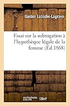 Essai Sur La Subrogation À l'Hypothèque Légale de la Femme (Sciences Sociales) (French Edition)
