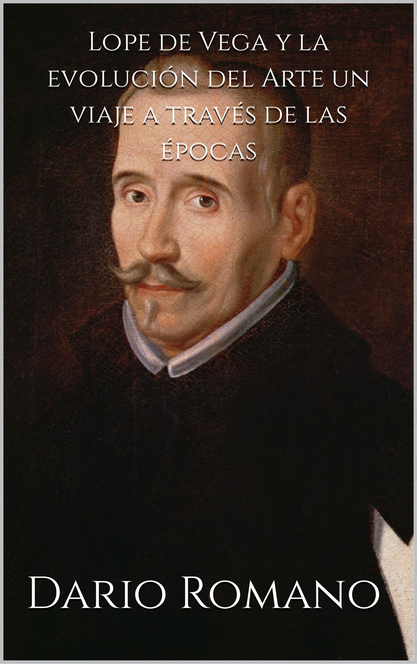 Lope de Vega y la evolución del Arte : Un viaje a través de las épocas (El siglo de oro español: entre arte y literatura) (Spanish Edition)