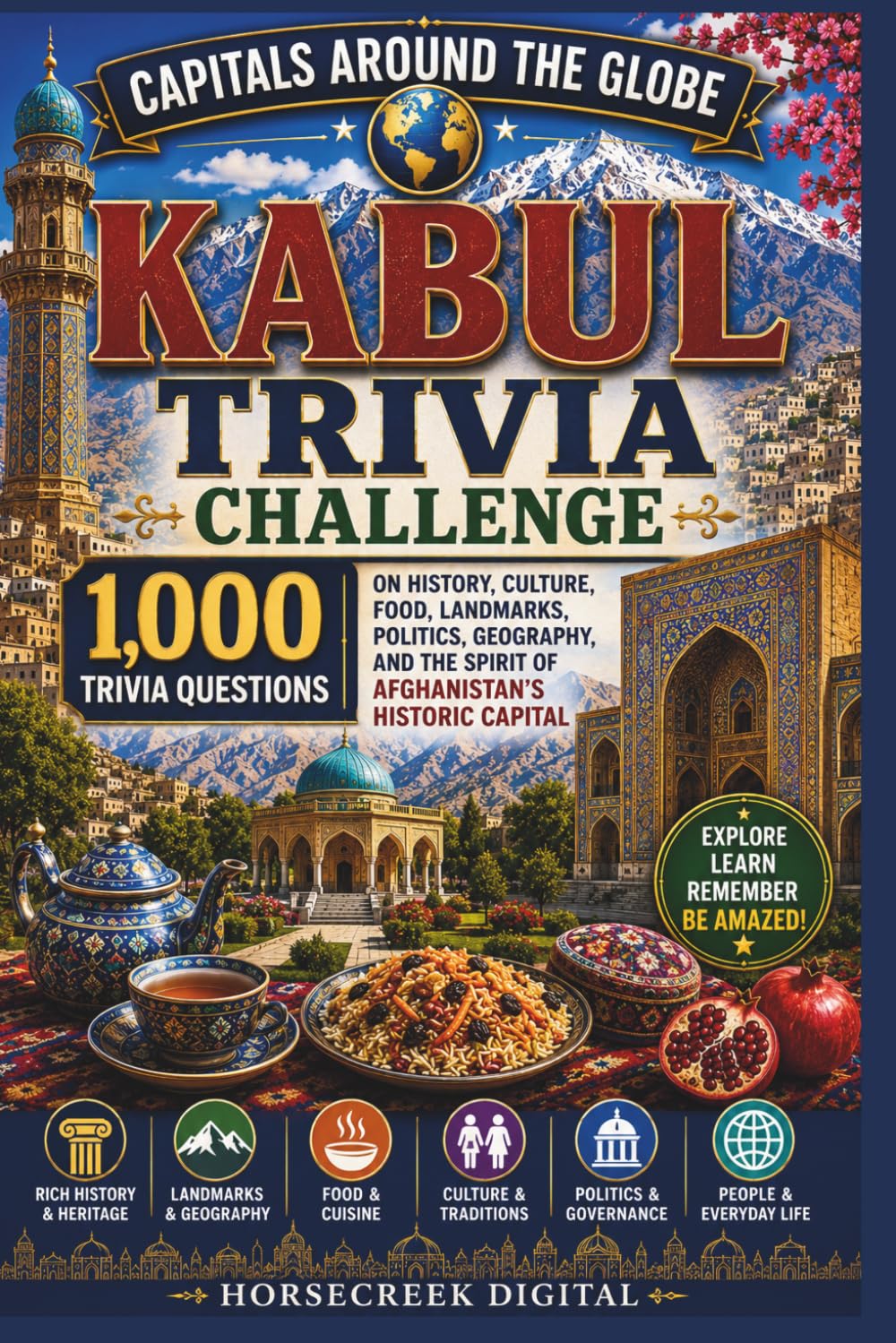 Capitals Around the Globe: Kabul, Afghanistan: 1,000 Questions on History, Culture, Food, Landmarks, Politics, Geography, and the Spirit of Afghanistan’s Historic Capital
