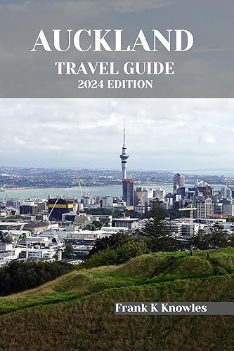 AUCKLAND TRAVEL GUIDE 2024 : Discover the Essence of New Zealand's Gateway: A Comprehensive and Insightful Companion to Auckland's Hidden Gems in the 2024 ... Guide (Frank K Knowles Destination Guide)