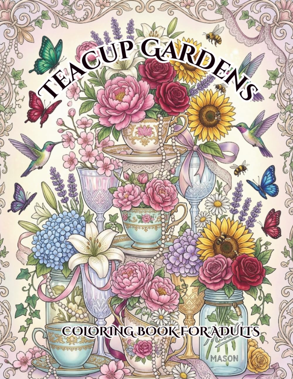 Teacup Gardens: A Relaxing Botanical Coloring Book with Elegant Bouquets, Crystal Chalices, and Enchanting Garden Scenes