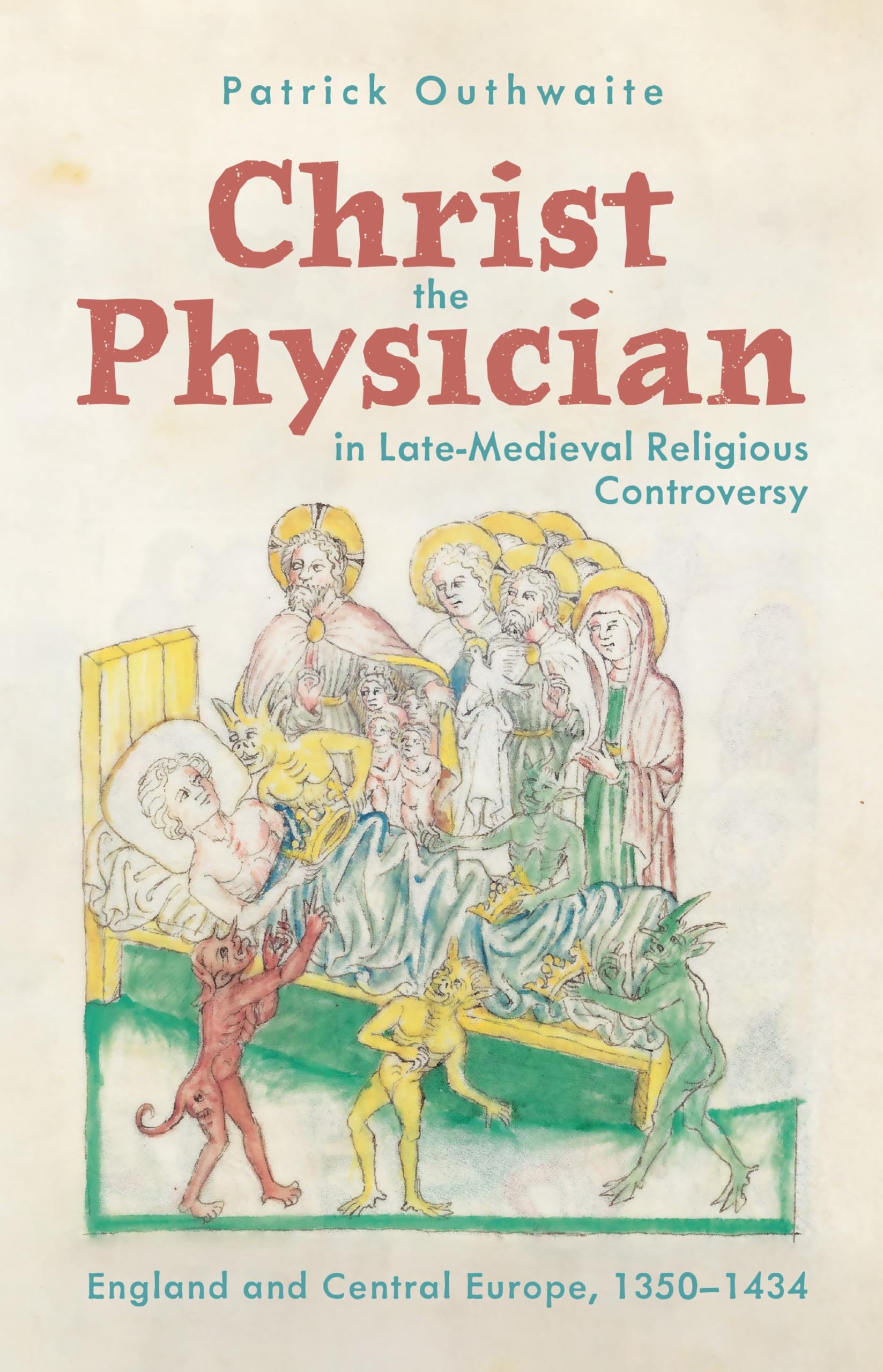 Christ the Physician in Late-Medieval Religious Controversy: England and Central Europe, 1350-1434 (Health and Healing in the Middle Ages)