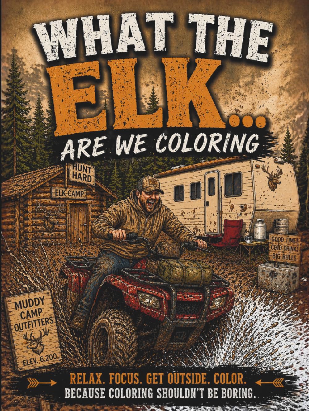 What the Elk... Are We Coloring: Because Elk Camp Never Goes as Planned – A Humorous Hunting Camp Coloring Book for Men (Campfire & Chaos: A Men’s Hunting Camp Coloring Books Series)
