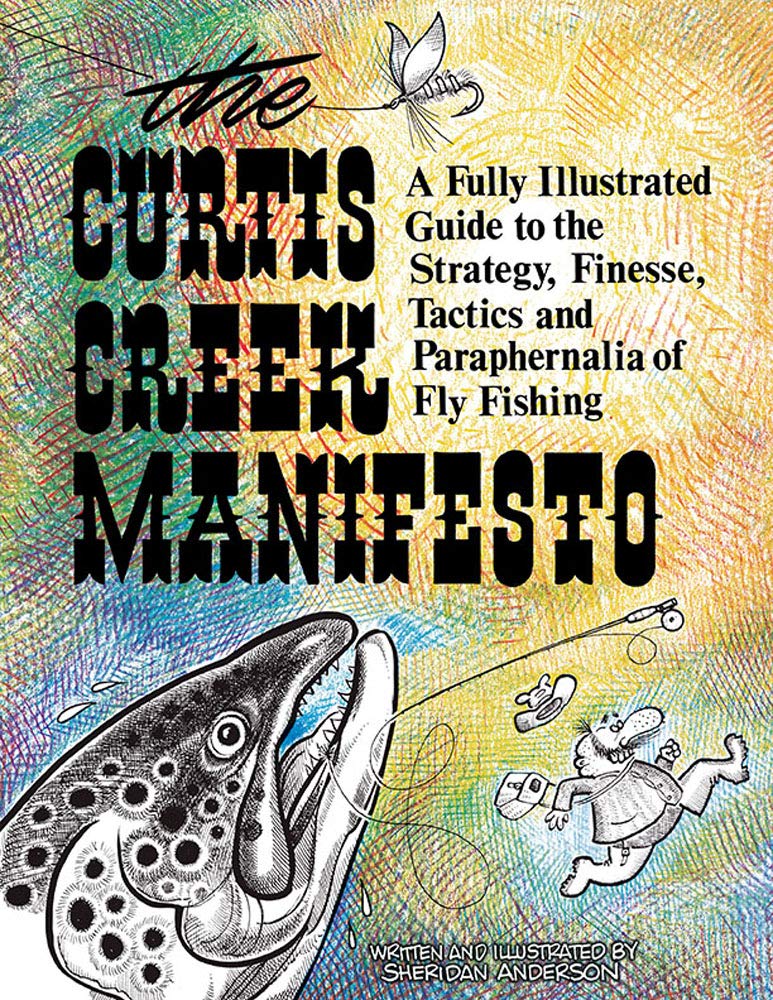 Curtis Creek Manifesto: A Fully Illustrated Guide to the Stategy, Finesse, Tactics, and Paraphernalia of Fly Fishing