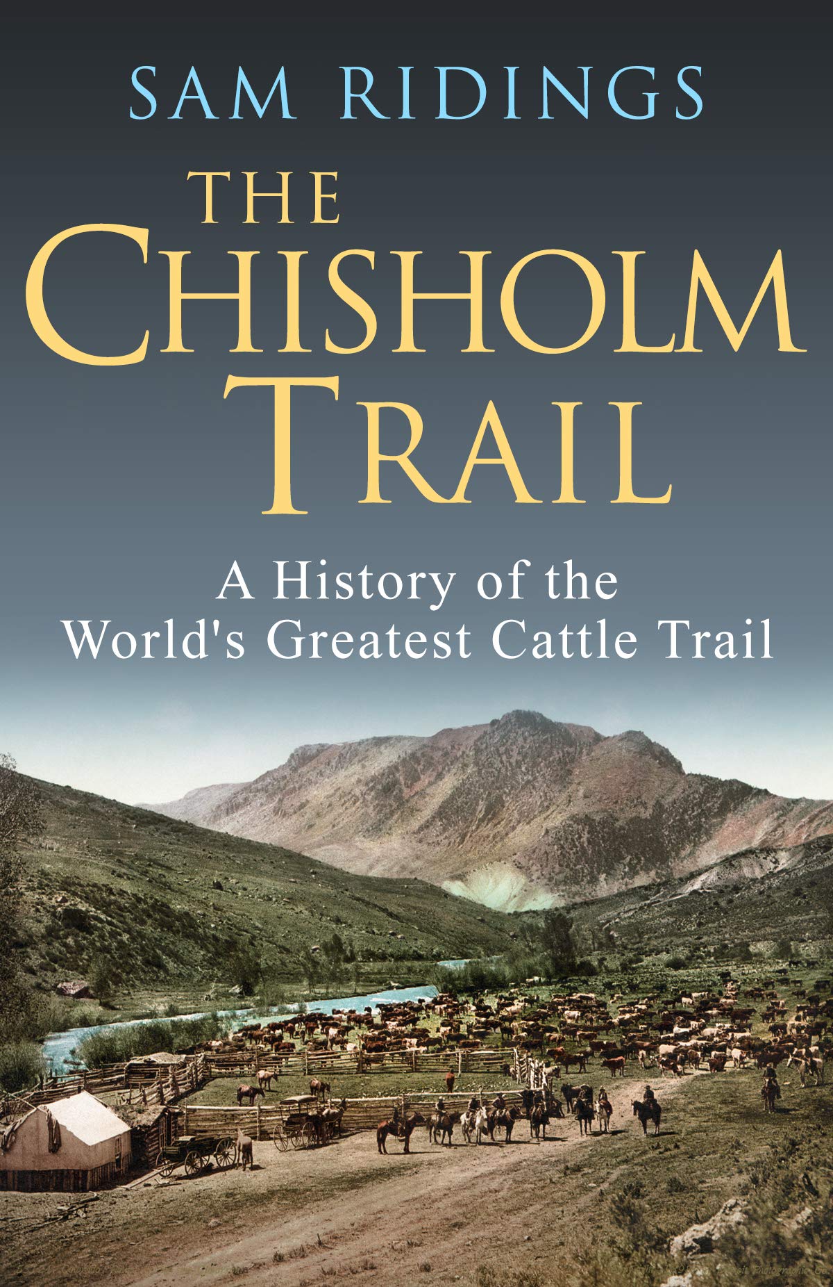 The Chisholm Trail: A History of the World's Greatest Cattle Trail