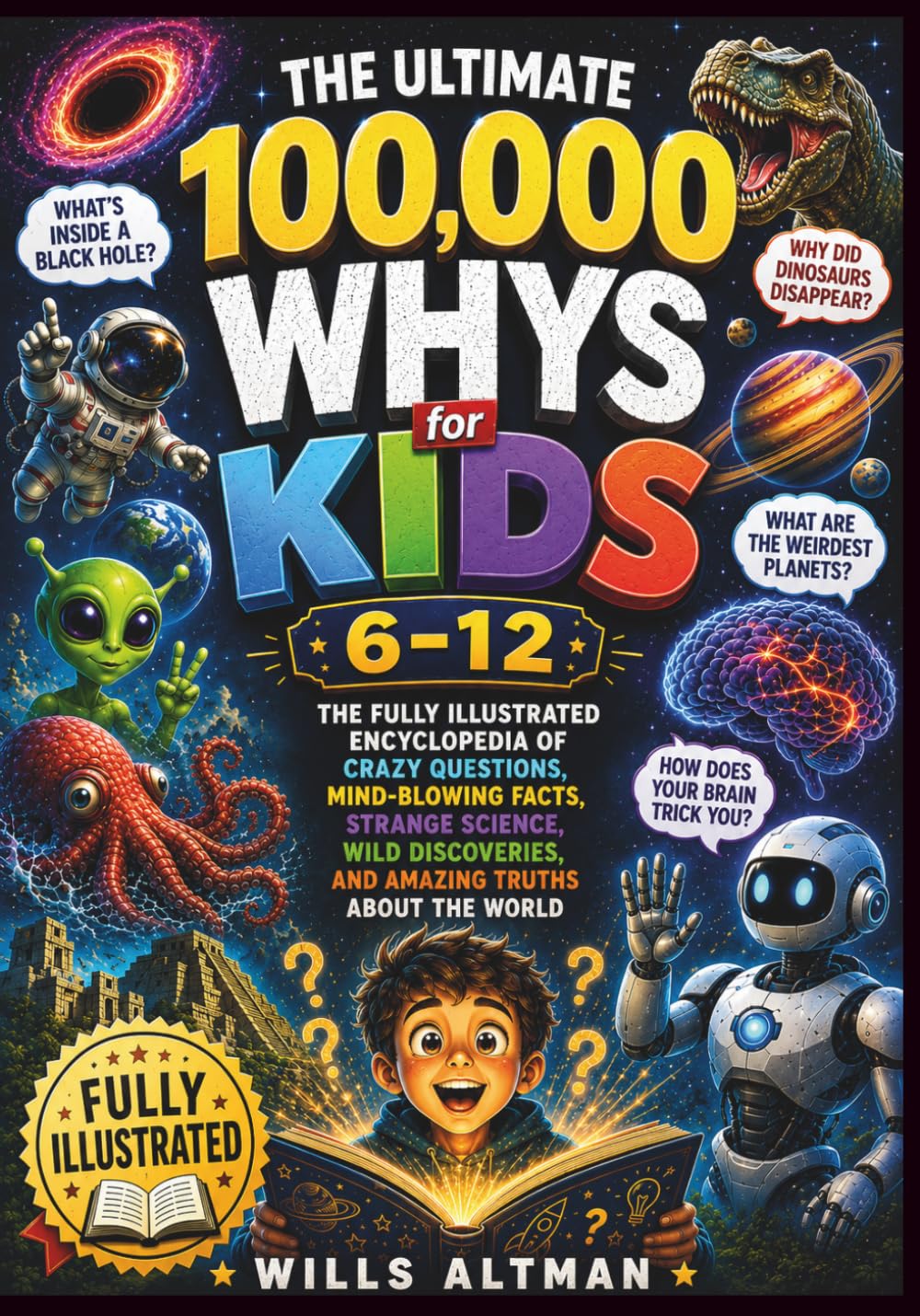 The Ultimate 100,000 Whys for Kids 6–12: The Fully Illustrated Encyclopedia of Crazy Questions, Mind-Blowing Facts, Strange Science, Wild Discoveries, and Amazing Truths About the World