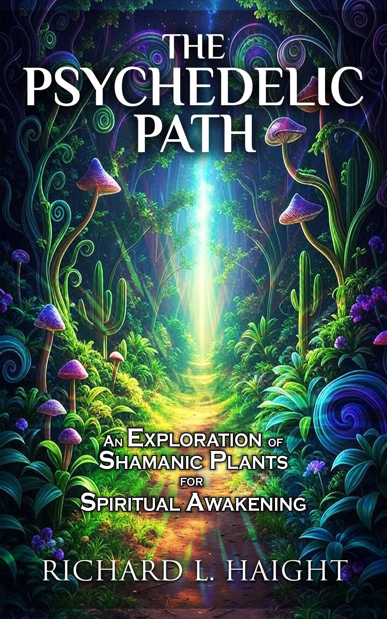 The Psychedelic Path: An Exploration of Shamanic Plants for Spiritual Awakening