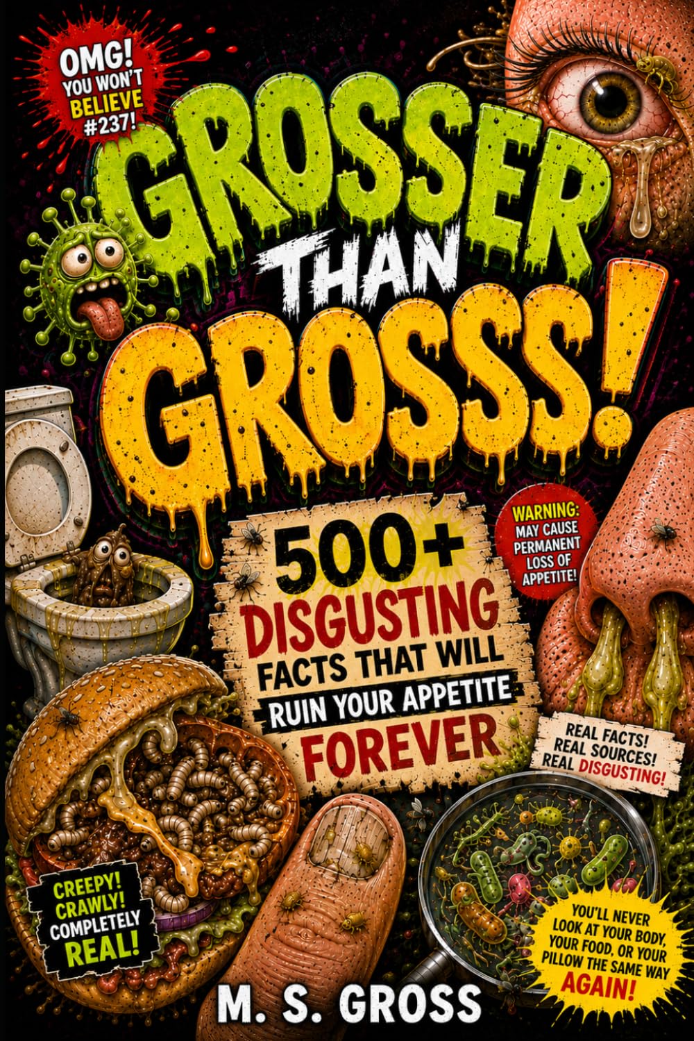 Grosser Than Gross: 500+ Disgusting Facts That Will Ruin Your Appetite Forever