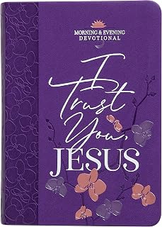 I Trust You, Jesus: Morning & Evening Devotional - Bookend Your Day with Devotions to Help you Overcome Anxiety and Depend on God for Everything in Life (Morning & Evening Devotionals)