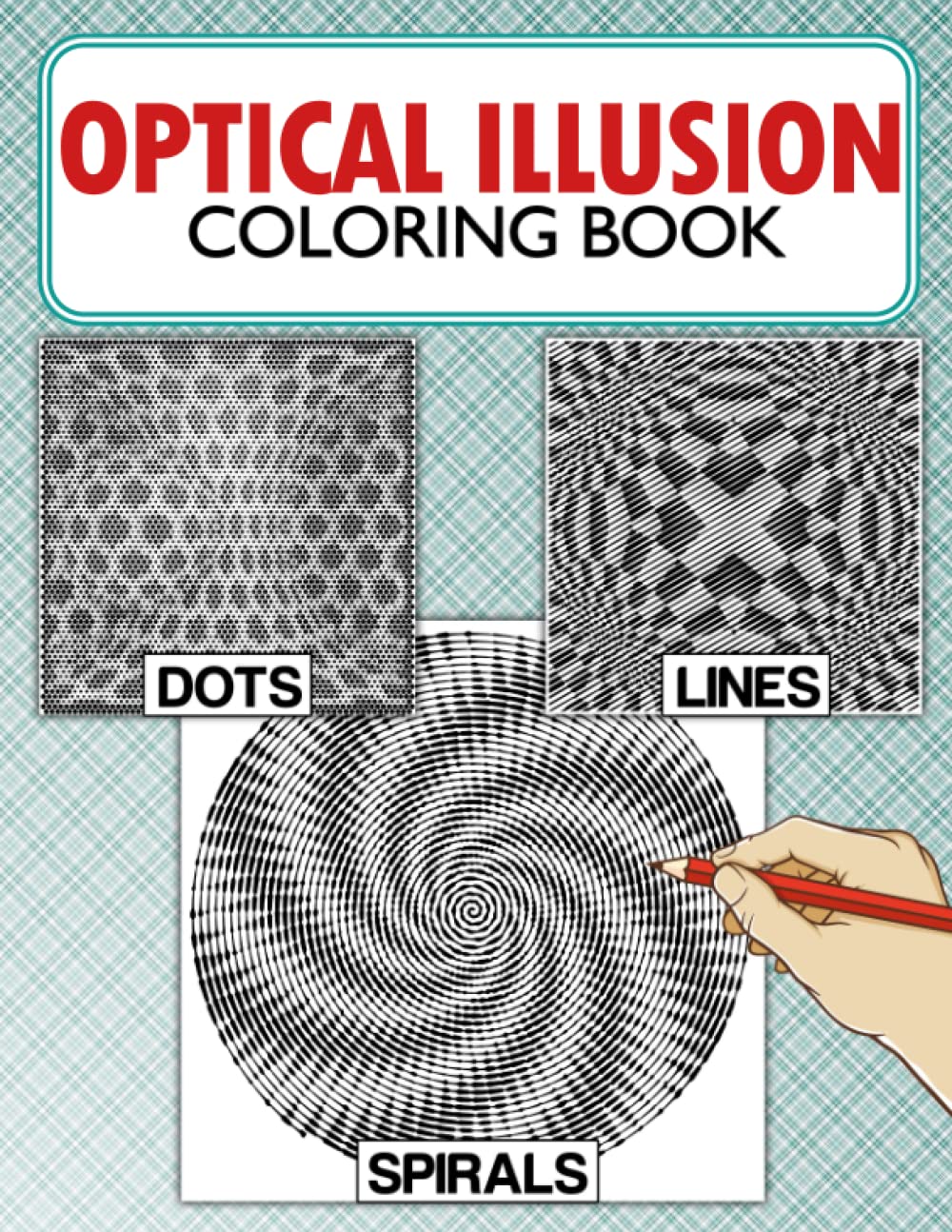 Optical Illusion Dots Lines Spirals Coloring Book: Stunning Gift For All Ages With Beautiful And Relaxing Hand-Drawn Designs Of Psychedelics For Relaxation & Stress Relief