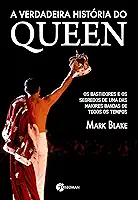 A Verdadeira História do Queen: os Bastidores e os Segredos de uma das Maiores Bandas de Todos os Tempos