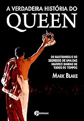 A Verdadeira História do Queen: os Bastidores e os Segredos de uma das Maiores Bandas de Todos os Tempos