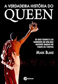 A Verdadeira História do Queen: os Bastidores e os Segredos de uma das Maiores Bandas de Todos os Tempos