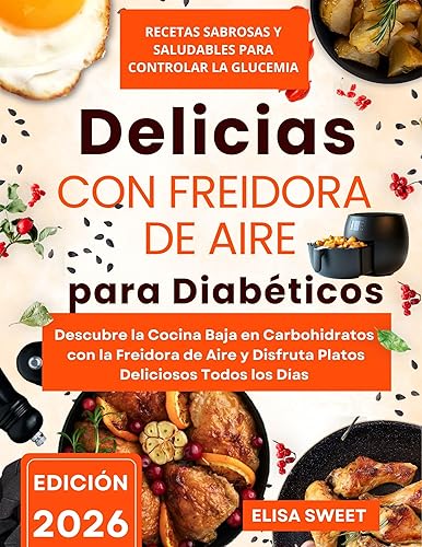 Delicias para Diabéticos con Freidora de Aire Recetas Sabrosas y Saludables para Controlar la Glucemia Descubre la Cocina Baja en Carbohidratos con
