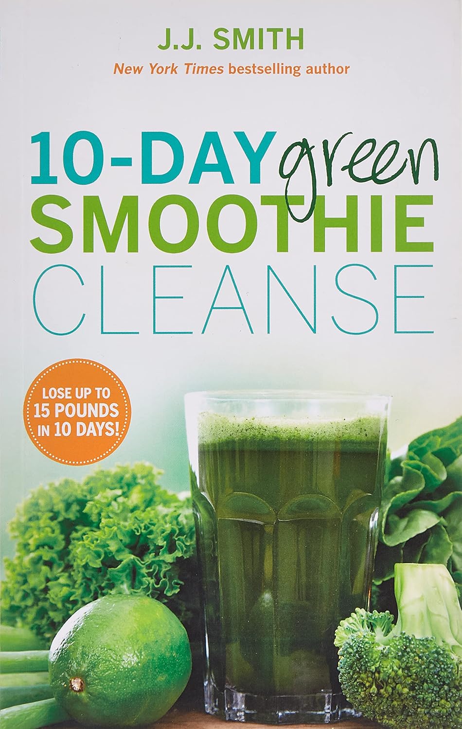 10-Day Green Smoothie Cleanse: Lose Up to 15 Pounds in 10 Days! : Smith, J. J.: Amazon.de: Bücher