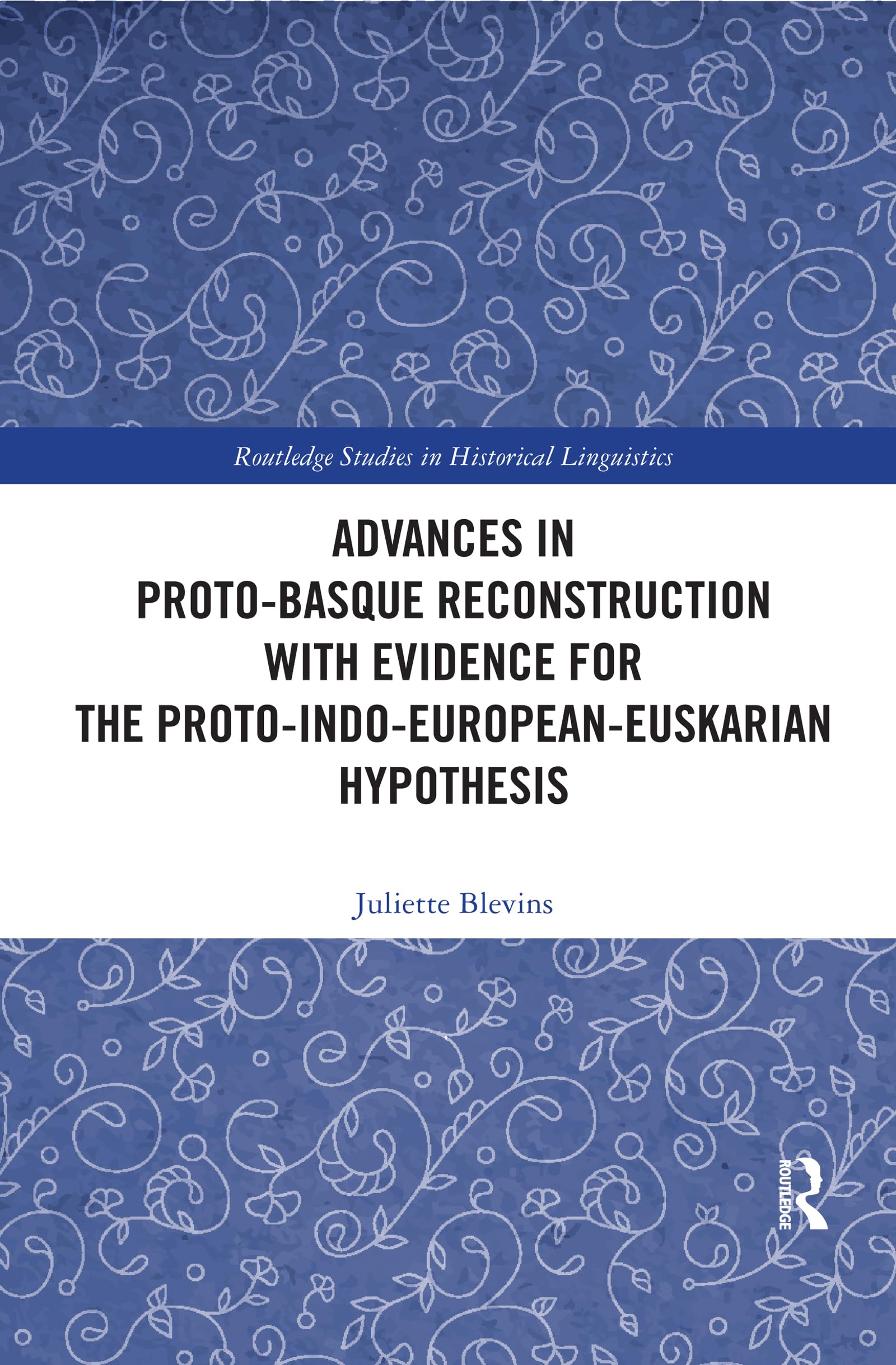 Advances in Proto-Basque Reconstruction with Evidence for the Proto-Indo-European-Euskarian Hypothesis (Routledge Studies in Historical Linguistics)