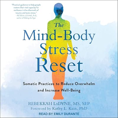 The Mind-Body Stress Reset: Somatic Practices to Reduce Overwhelm and Increase Well-Being