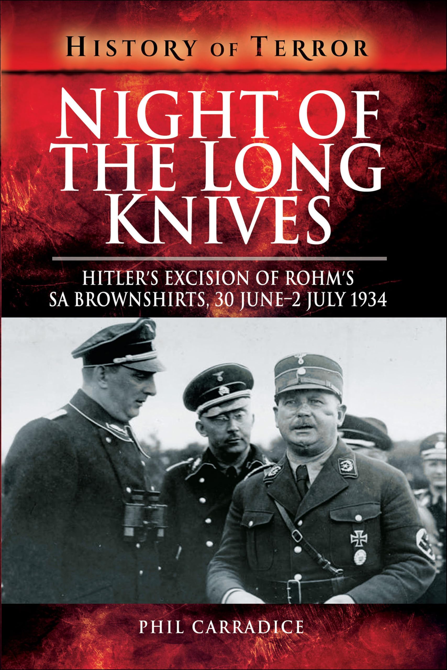 Night of the Long Knives: Hitler's Excision of Rohm's SA Brownshirts, 30 June – 2 July 1934 (History of Terror)