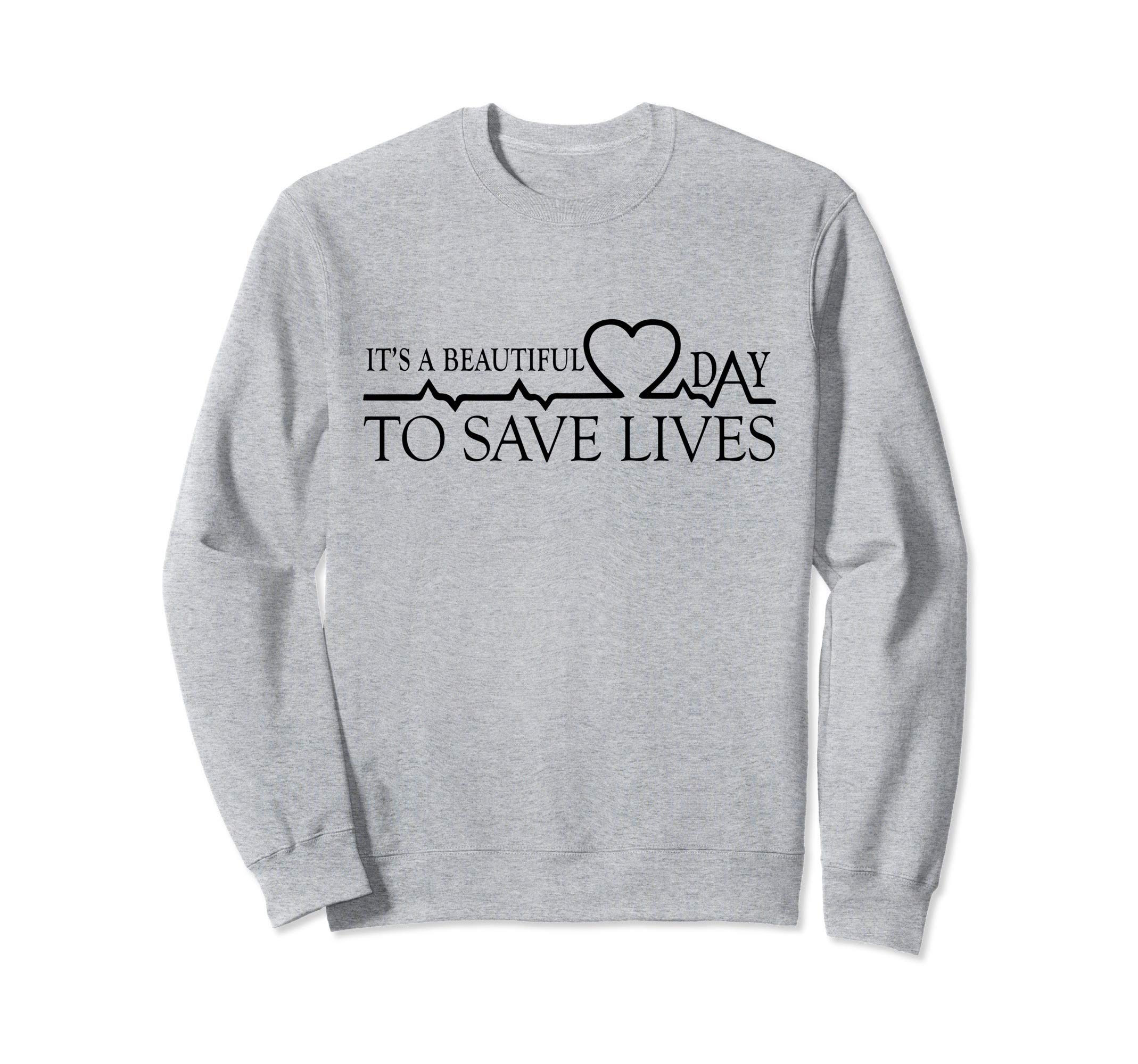 It's A Beautiful Day To Save Lives T-ShirtIt's A Beautiful Day To Save Lives SweatshirtOEKO-TEX STANDARD 100