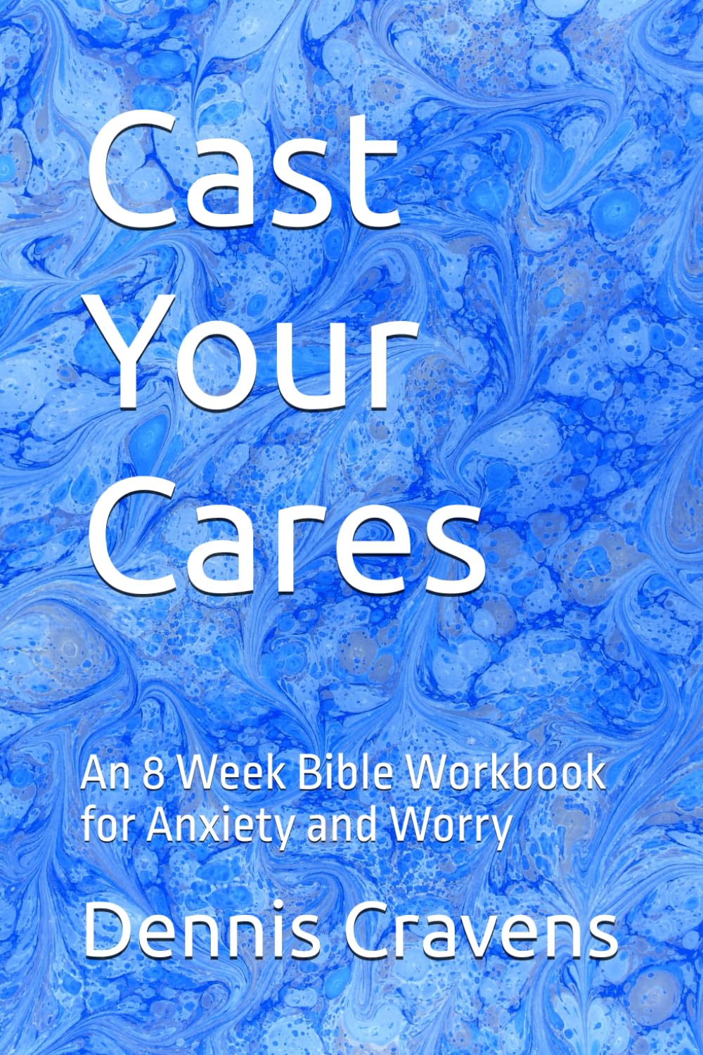 Cast Your Cares: An 8 Week Bible Workbook for Anxiety and Worry