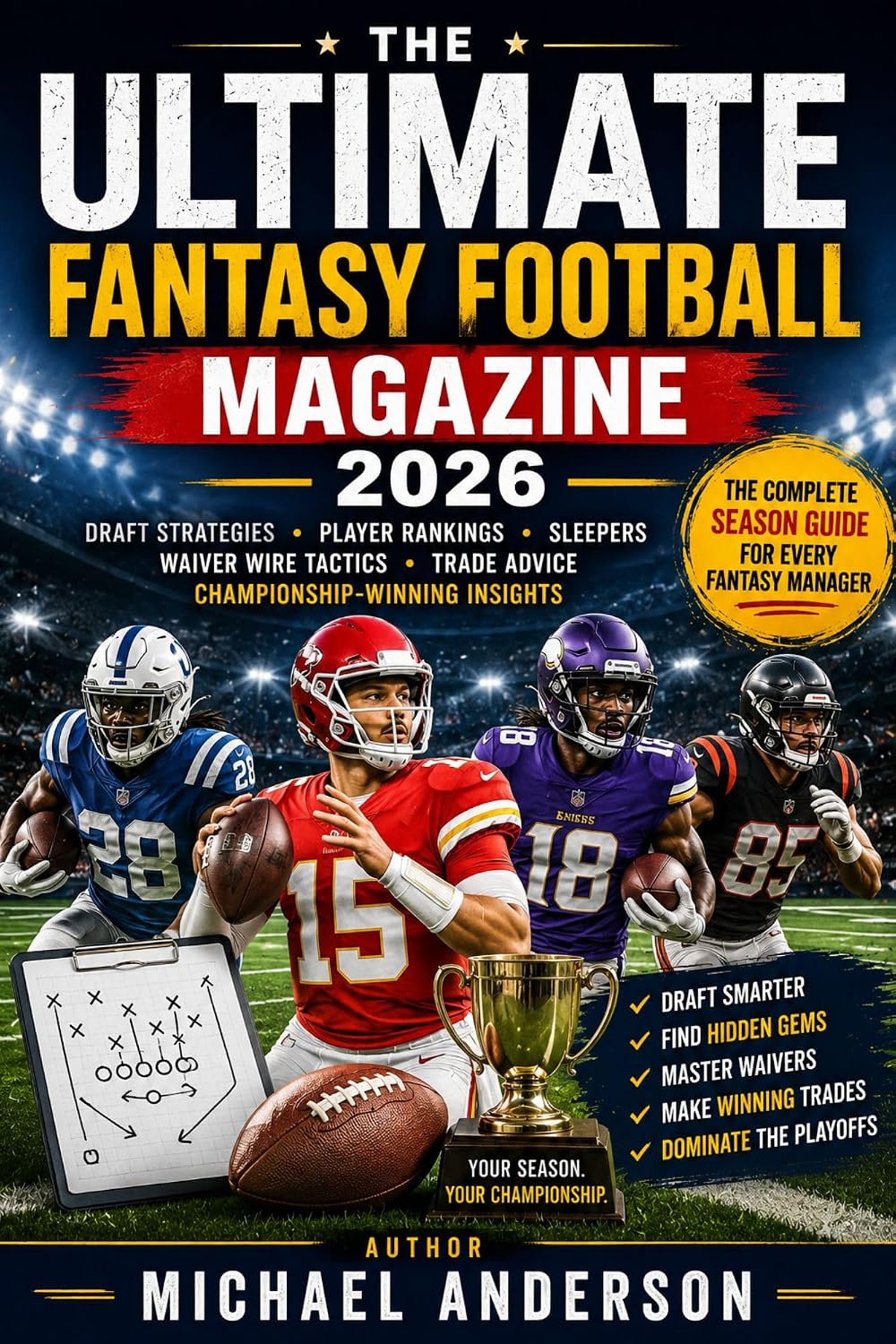 The Ultimate Fantasy Football Magazine 2026: Draft Strategies, Player Rankings, Sleepers, Waiver Wire Tactics, Trade Advice, and Championship-Winning Insights