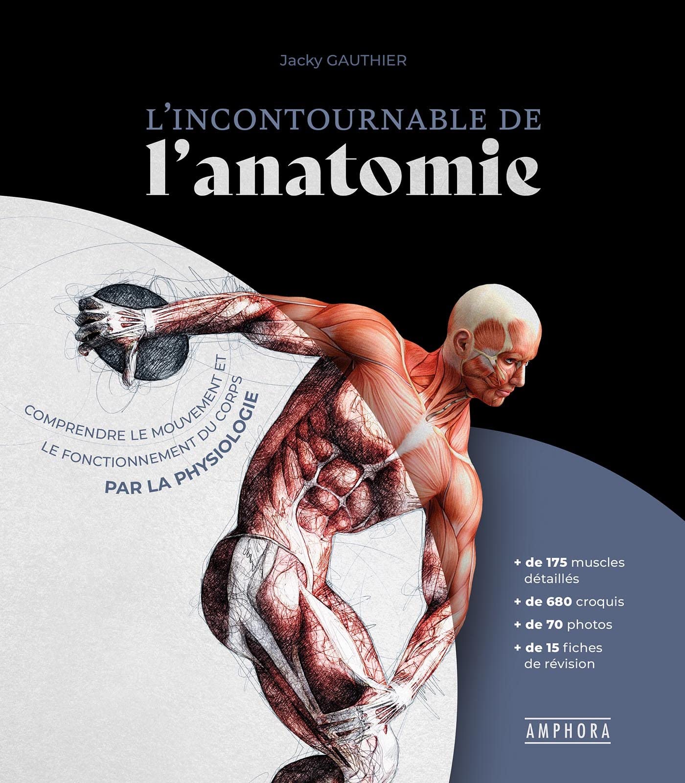 L'INCONTOURNABLE DE L'ANATOMIE: Comprendre le mouvement et le fonctionnement du corps par la physiologie
