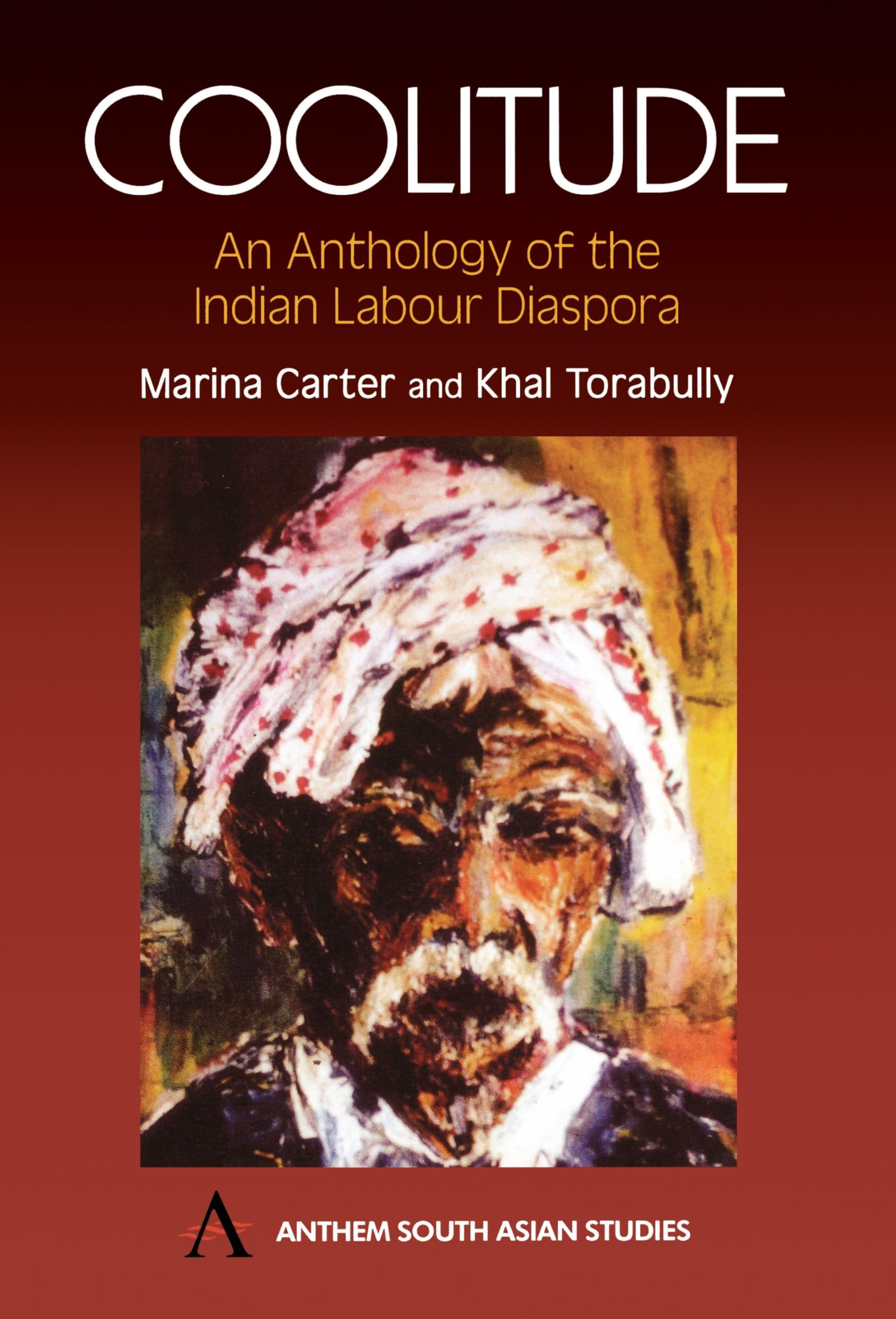 Coolitude: An Anthology of the Indian Labour Diaspora (Anthem South Asian Studies)
