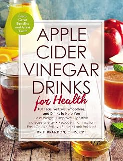 Apple Cider Vinegar Drinks for Health: 100 Teas, Seltzers, Smoothies, and Drinks to Help You • Lose Weight • Improve Digestion • Increase Energy • ... Stress • Look Radiant (For Health Series)