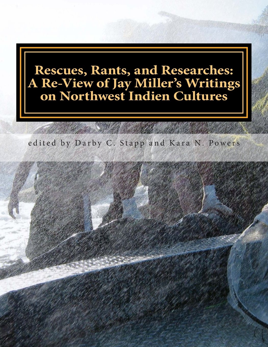 Rescues, Rants, and Researches: A Review of Jay Miller's Writings on Northwest Indien Cultures: Volume 47 (Journal of Northwest Anthropology)
