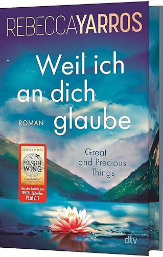 Weil ich an dich glaube – Great and Precious Things: Roman | Gefühlvolle Second Chance Romance der Bestsellerautorin von »Fourth Wing« – mit exklusivem Farbschnitt in limitierter Auflage