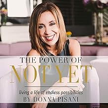 The Power of Not Yet: Living a Life of Endless Possibilities