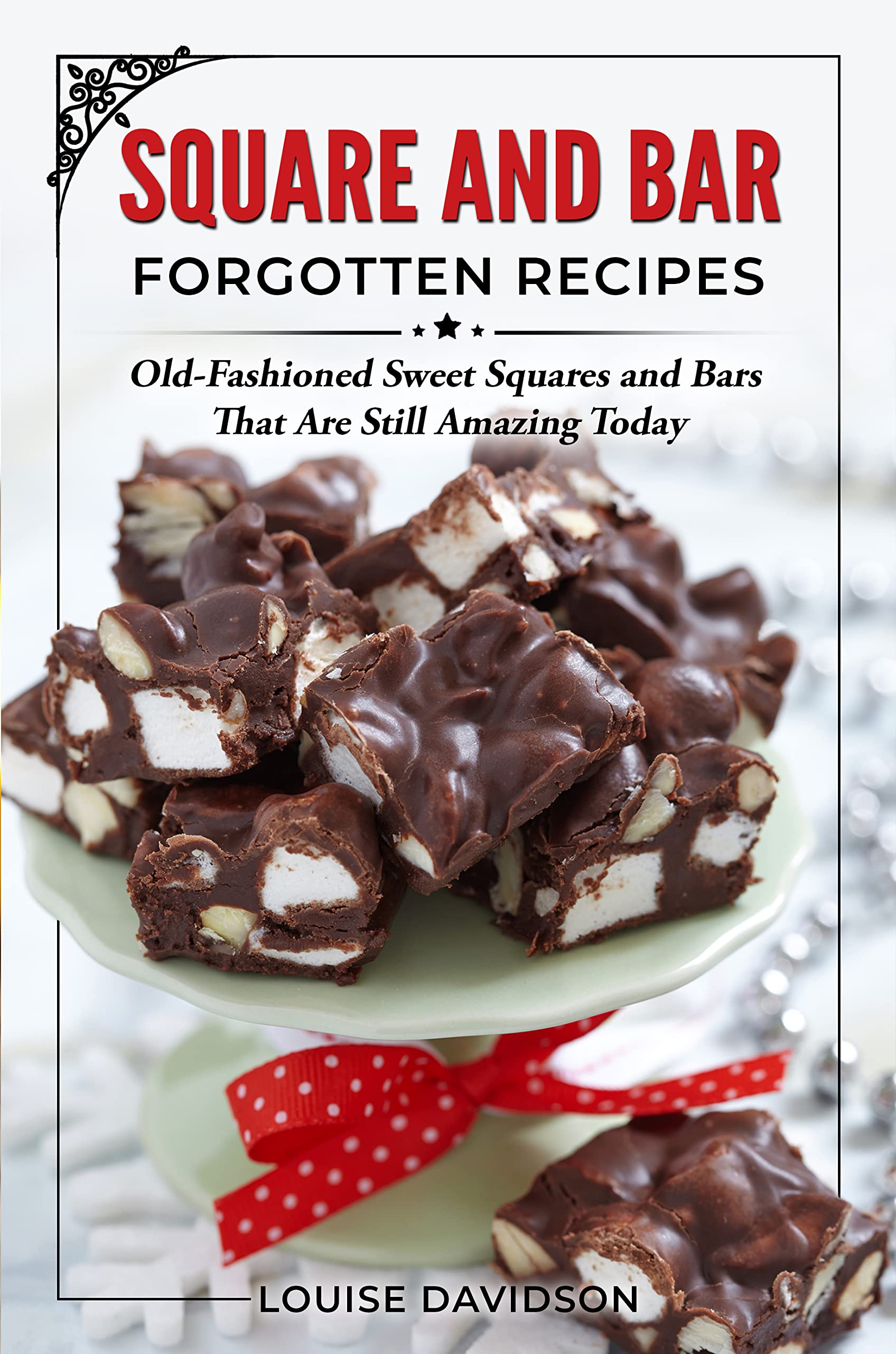 Squares and Bars Forgotten Recipes: Old-Fashioned Classic Squares and Bars That Are Still Amazing Today! (Vintage Recipe Cookbooks Book 4)