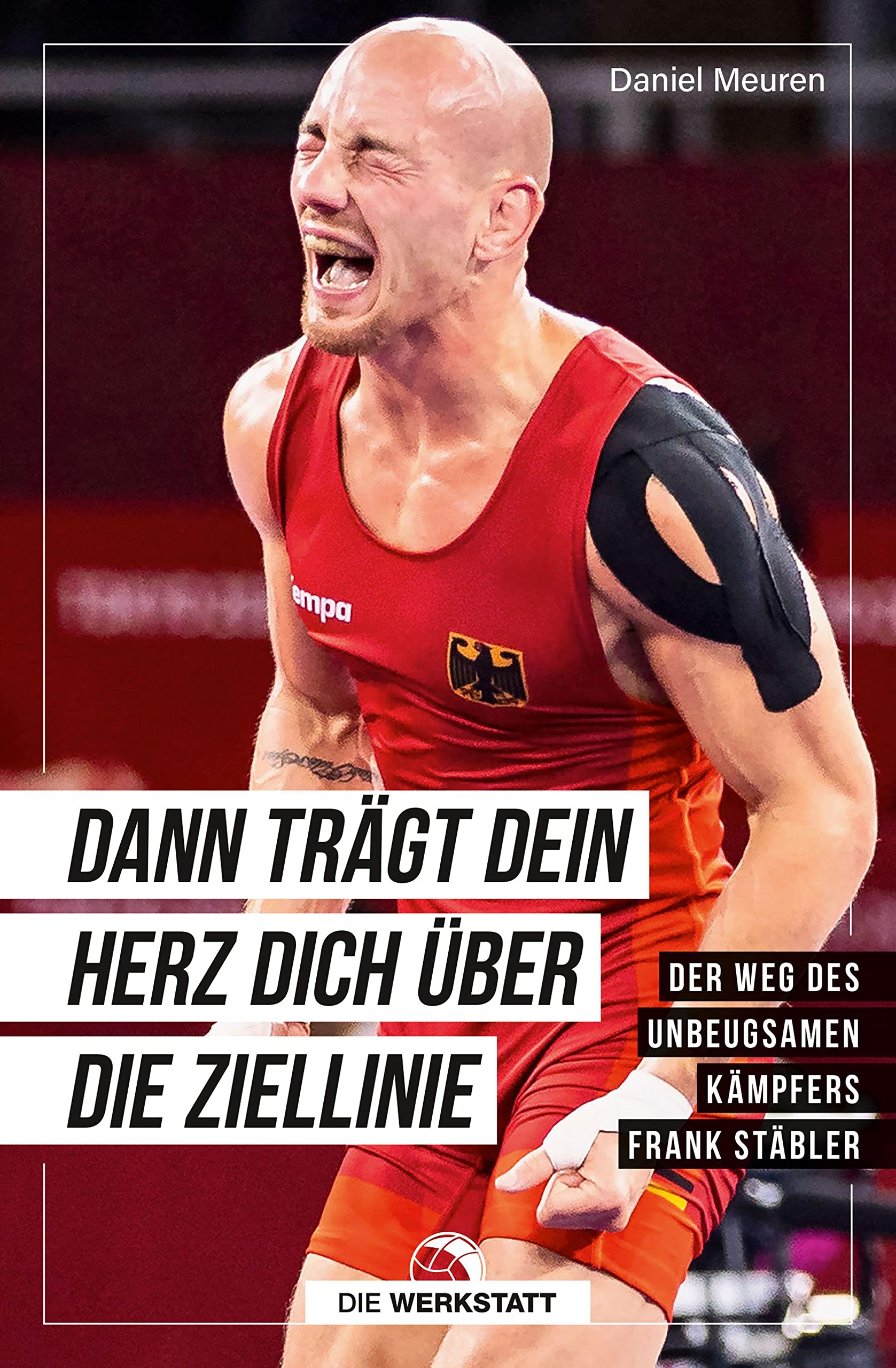 Dann trägt dein Herz dich über die Ziellinie: Der Weg des unbeugsamen Kämpfers Frank Stäbler