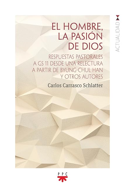 Portada de El hombre, la pasión de Dios: Respuestas pastorales a GS 11 desde una relectura a partir de Byung-Chul Han y otros autores
