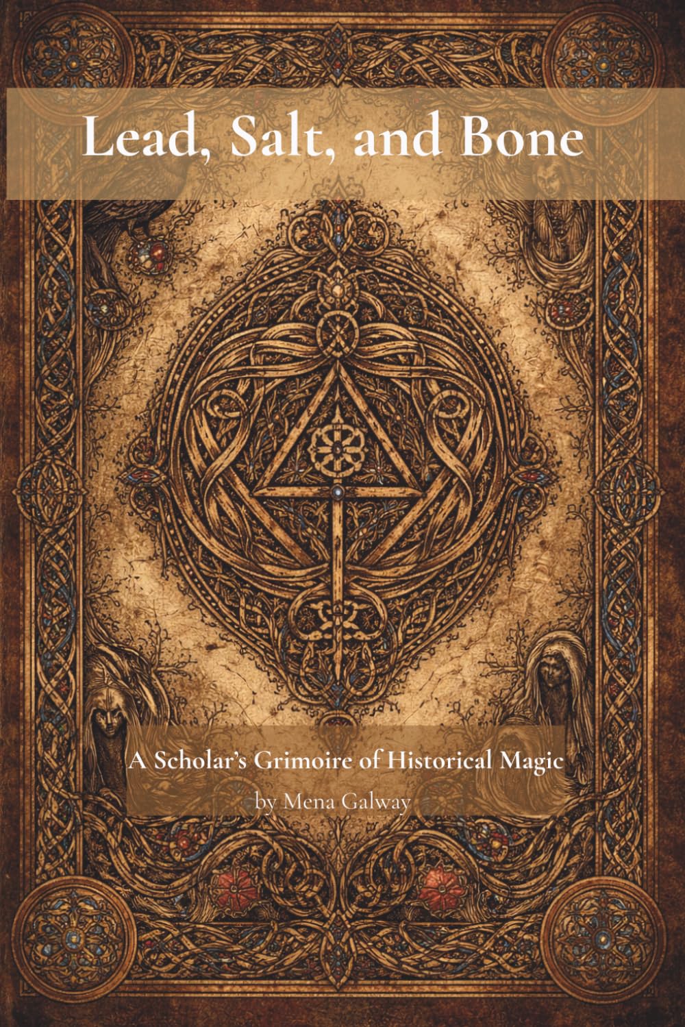 Lead, Salt, and Bone: A Scholar’s Grimoire of Historical Magic