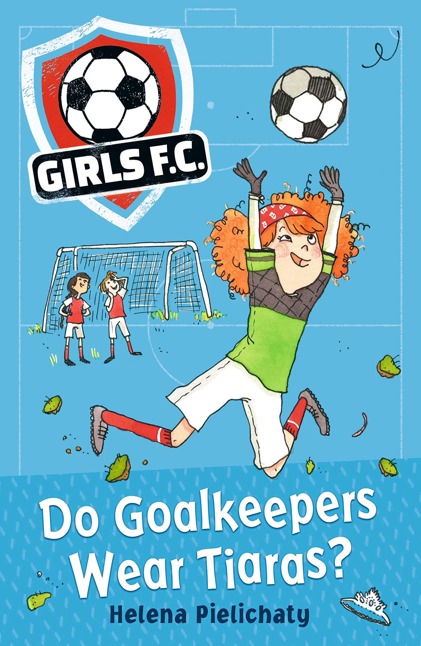 Girls FC 1: Do Goalkeepers Wear Tiaras? by Helena Pielichaty - 9781406383324