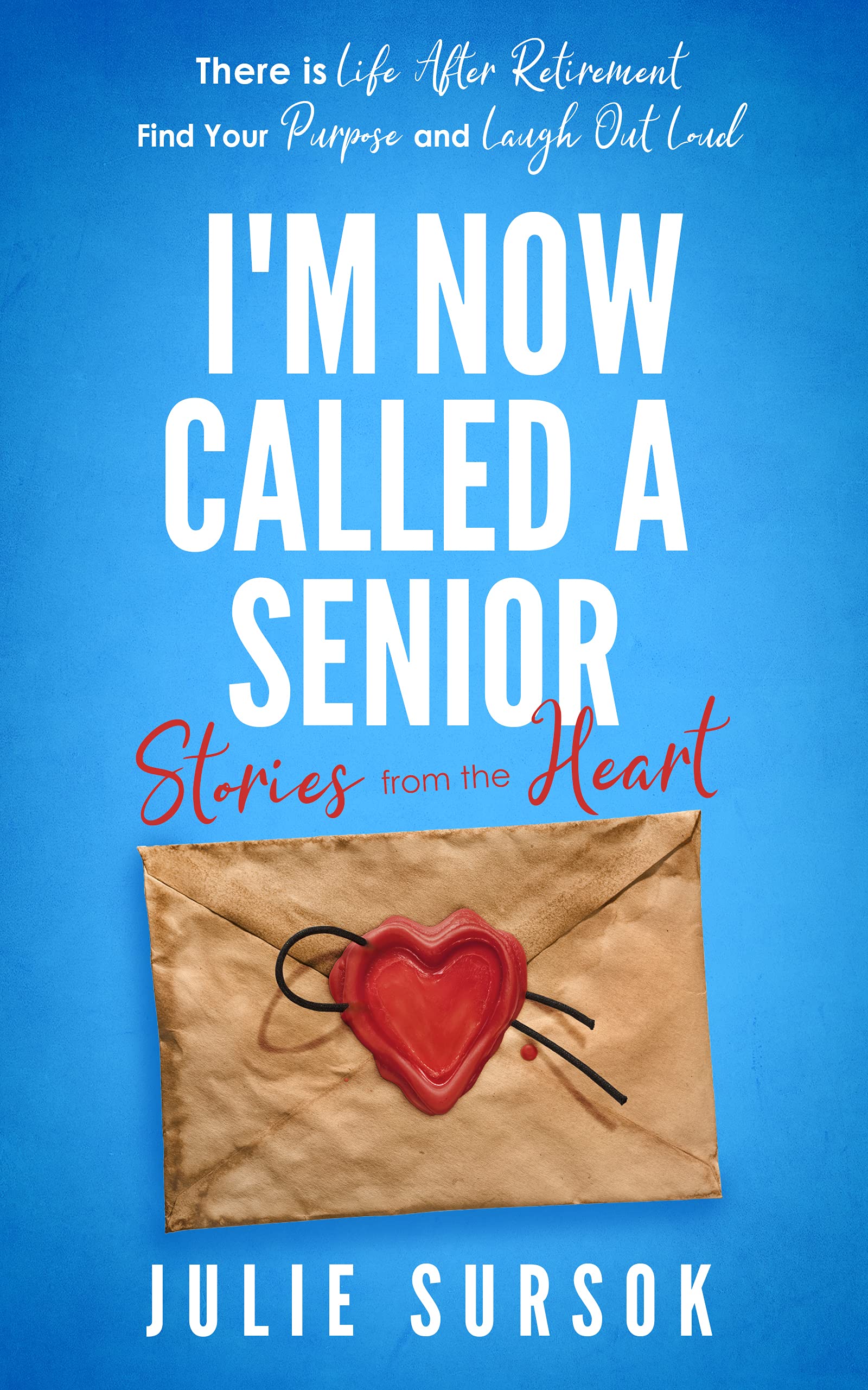 I'm Now Called A Senior Stories from the Heart: There is Life After Retirement Find your Purpose and Laugh Out Loud.