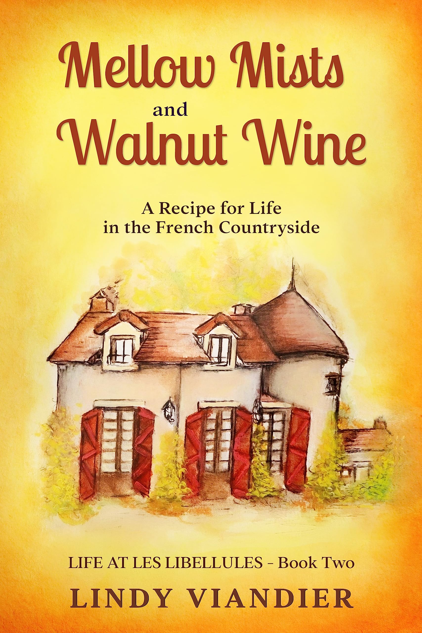 Mellow Mists and Walnut Wine: A Recipe for Life in the French Countryside (Life at Les Libellules Book 2)