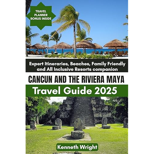 CANCUN AND THE RIVIERA MAYA TRAVEL GUIDE 2025: Expert Itineraries, Beaches, Family Friendly and All Inclusive Resorts companion