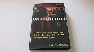 Unprotected: A Campus Psychiatrist Reveals How Political Correctness in Her Profession Endangers Every Student