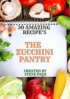 The Zucchini Pantry: 30 Amazing Recipe's (The Vegetable Pantry Book 19)