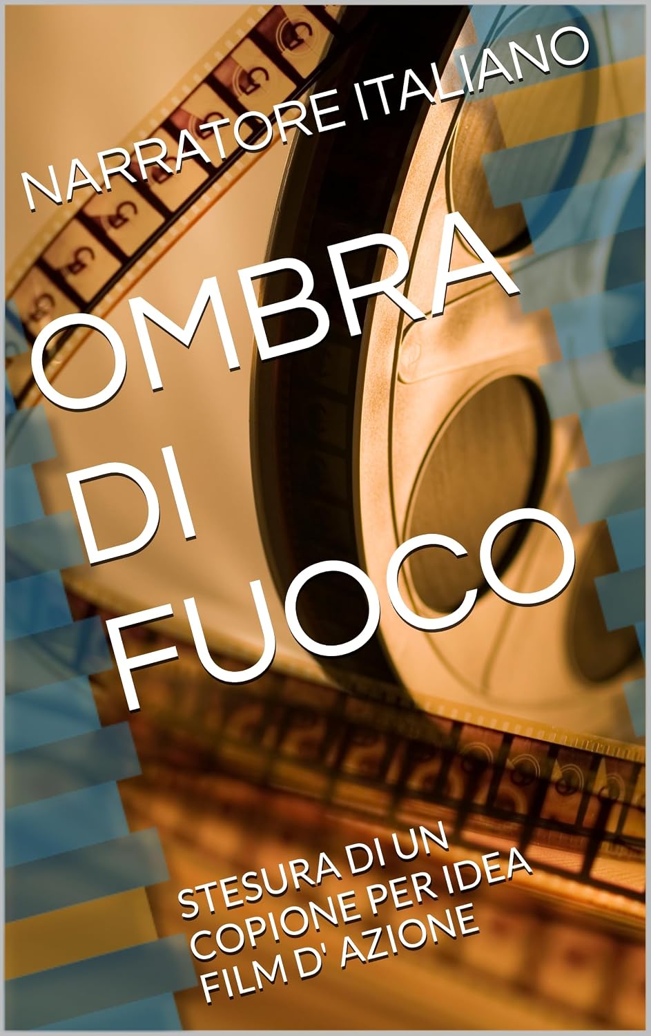OMBRA DI FUOCO : STESURA DI UN COPIONE PER IDEA FILM D' AZIONE (Italian Edition)