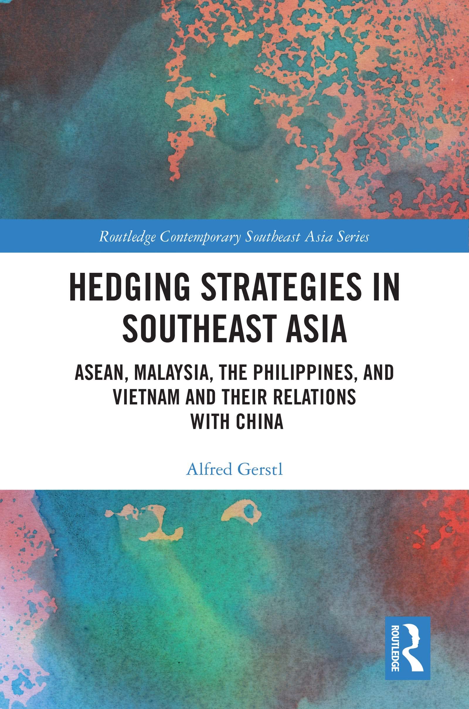 Hedging Strategies in Southeast Asia: ASEAN, Malaysia, the Philippines, and Vietnam and their Relations with China (Routledge Contemporary Southeast Asia Series)