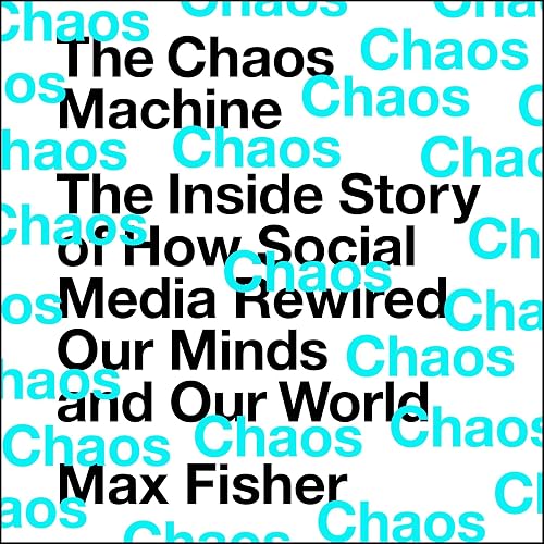 The Chaos Machine: The Inside Story of How Social Media Rewired Our Minds and Our World